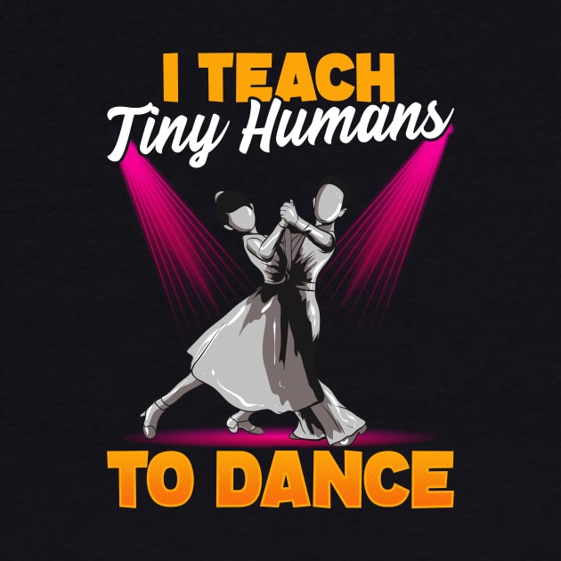 Cute Dancing Teacher I Teach Tiny Humans To Dance by theperfectpresents